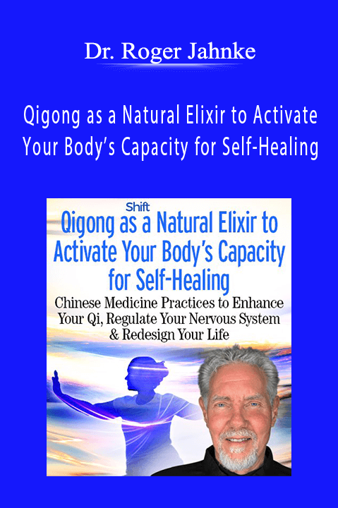 Dr. Roger Jahnke - Qigong as a Natural Elixir to Activate Your Body’s Capacity for Self-Healing