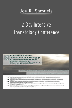 2-Day Intensive Thanatology Conference Assessments & Interventions for Grief, Loss, & Mourning - Joy R. Samuels