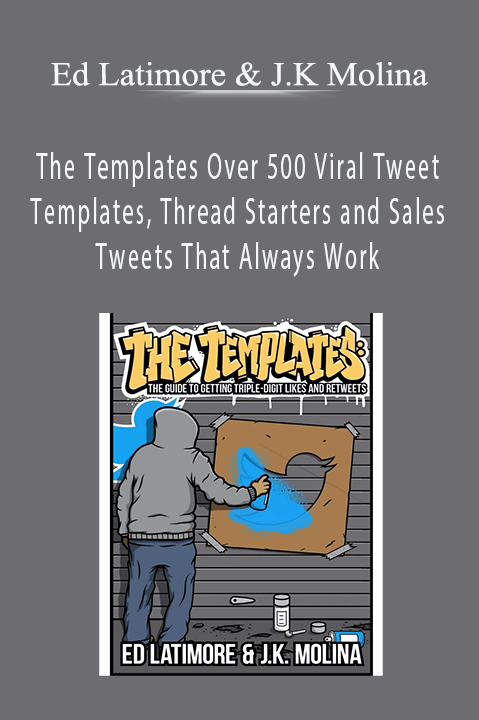 Ed Latimore & J.K Molina - The Templates Over 500 Viral Tweet Templates, Thread Starters and Sales Tweets That Always Work