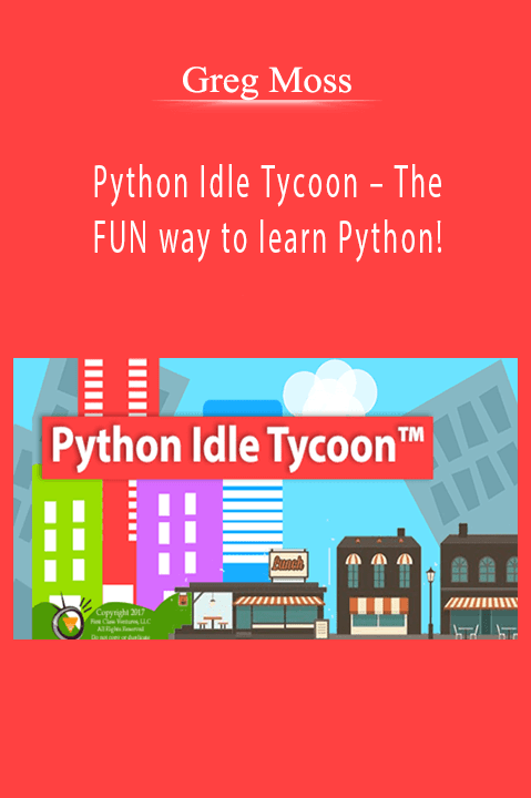 Greg Moss – Python Idle Tycoon – The FUN way to learn Python!